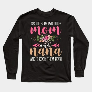 God Gifted Me Two Titles Mom And Nana And I Rock Them Both Long Sleeve T-Shirt